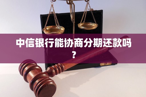 中信银行能协商分期还款吗？