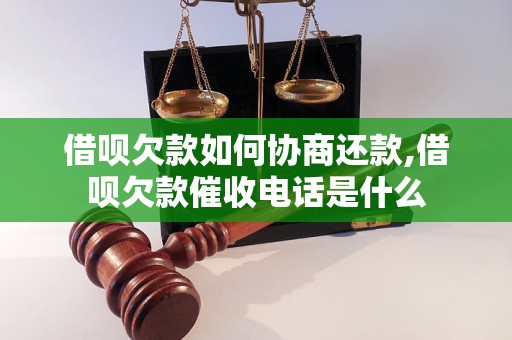 借呗欠款如何协商还款,借呗欠款催收电话是什么