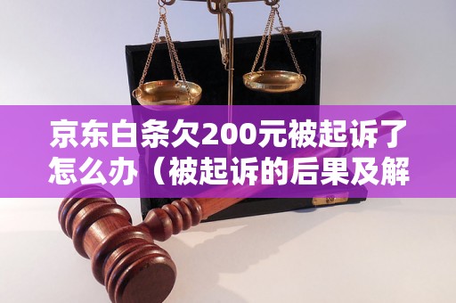 京东白条欠200元被起诉了怎么办（被起诉的后果及解决办法）