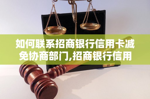 如何联系招商银行信用卡减免协商部门,招商银行信用卡减免协商电话