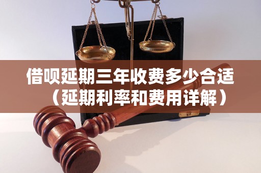 借呗延期三年收费多少合适（延期利率和费用详解）