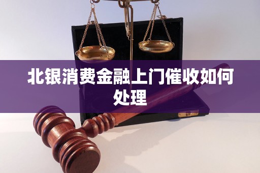 北银消费金融上门催收如何处理