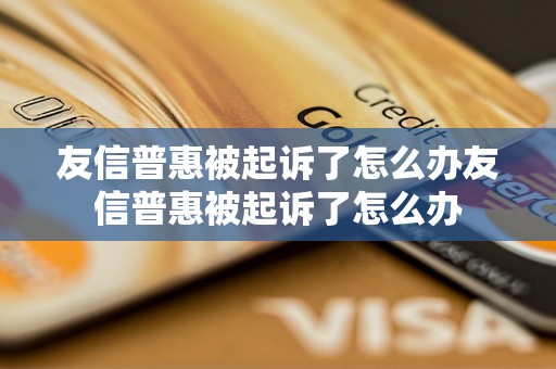 友信普惠被起诉了怎么办友信普惠被起诉了怎么办