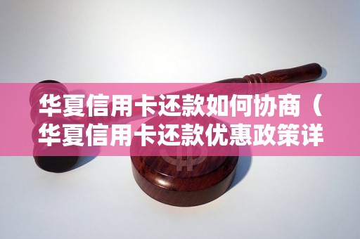 华夏信用卡还款如何协商（华夏信用卡还款优惠政策详解）