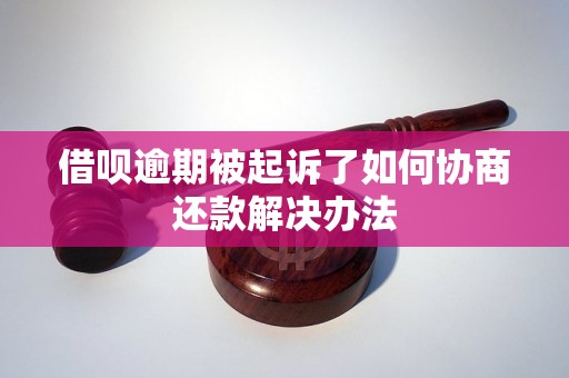 借呗逾期被起诉了如何协商还款解决办法