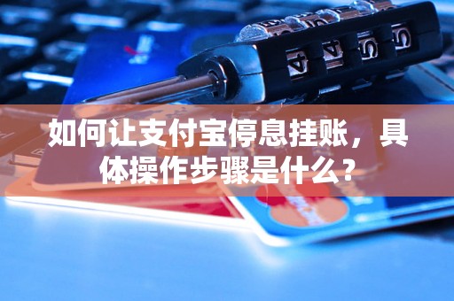 如何让支付宝停息挂账，具体操作步骤是什么？