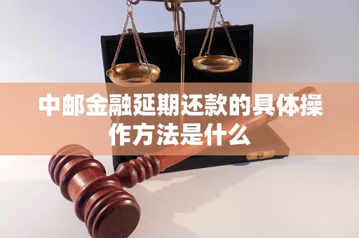 中邮金融延期还款的具体操作方法是什么