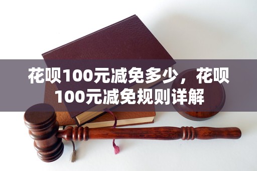 花呗100元减免多少，花呗100元减免规则详解