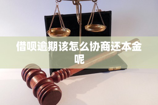 借呗逾期该怎么协商还本金呢