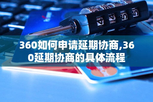 360如何申请延期协商,360延期协商的具体流程