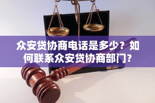 众安贷协商电话是多少？如何联系众安贷协商部门？