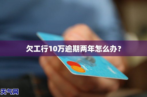 欠工行10万逾期两年怎么办?GA黄金甲(图1) 欠工行10万逾期两年怎么办?GA黄金甲(图1)