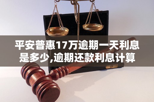 平安普惠17万逾期一天利息是多少,逾期还款利息计算公式