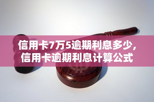 信用卡7万5逾期利息多少,信用卡逾期利息计算公式