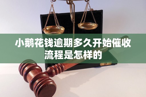 小鹅花钱逾期多久开始催收流程是怎样的