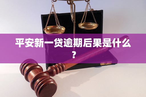 平安新一贷逾期后果是什么？