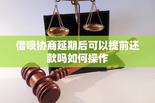 借呗协商延期后可以提前还款吗如何操作