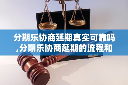 分期乐协商延期真实可靠吗,分期乐协商延期的流程和条件是什么