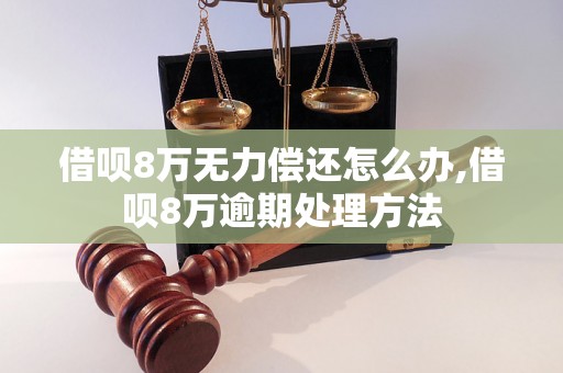 借呗8万无力偿还怎么办,借呗8万逾期处理方法