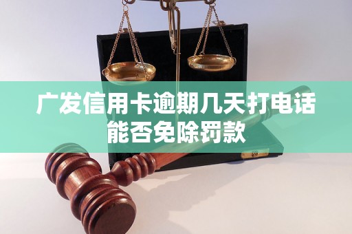 广发信用卡逾期几天打电话能否免除罚款