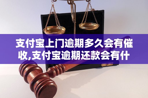 支付宝上门逾期多久会有催收,支付宝逾期还款会有什么后果