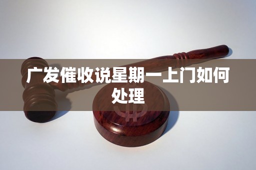 广发催收说星期一上门如何处理