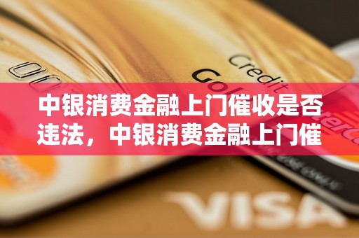 中银消费金融上门催收是否违法，中银消费金融上门催收合法吗