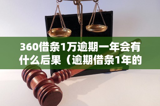 360借条1万逾期一年会有什么后果（逾期借条1年的处理方法）