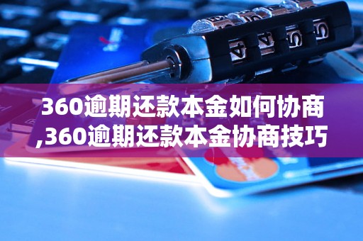 360逾期还款本金如何协商,360逾期还款本金协商技巧