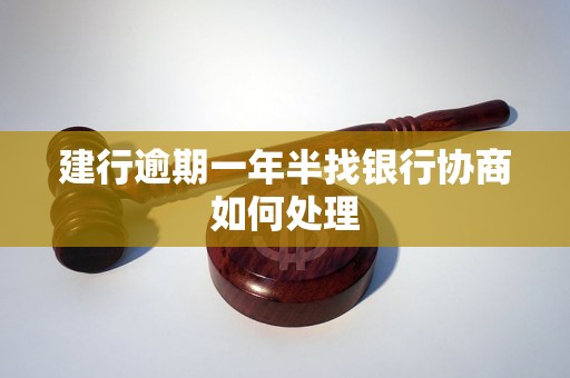 建行逾期一年半找银行协商如何处理