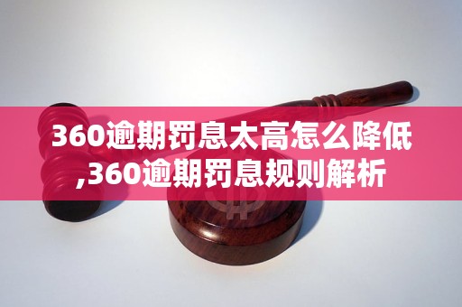 360逾期罚息太高怎么降低,360逾期罚息规则解析