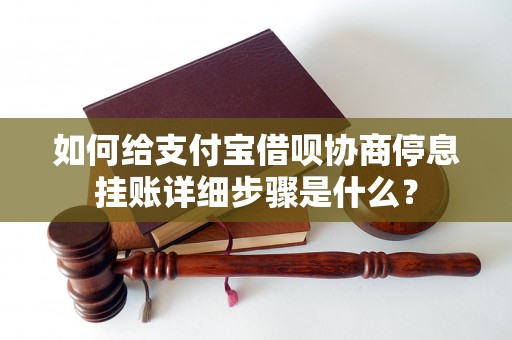 如何给支付宝借呗协商停息挂账详细步骤是什么？