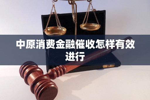 中原消费金融催收怎样有效进行