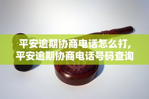 平安逾期协商电话怎么打,平安逾期协商电话号码查询