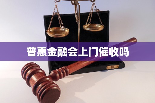 普惠金融会上门催收吗