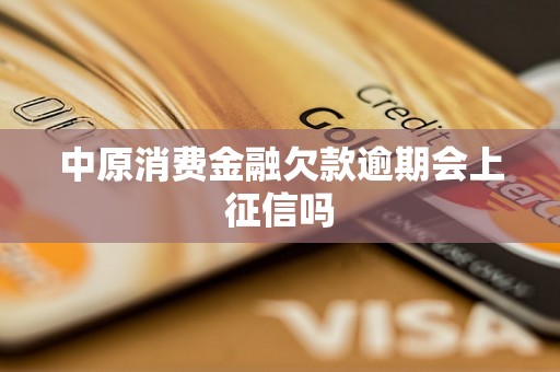 中原消费金融欠款逾期会上征信吗