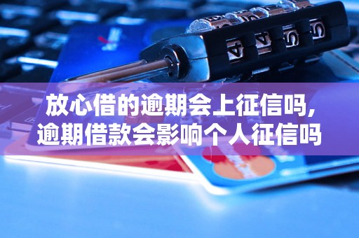 放心借的逾期会上征信吗,逾期借款会影响个人征信吗