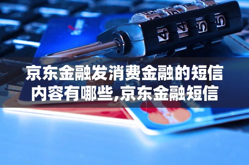 京东金融发消费金融的短信内容有哪些,京东金融短信推广的内容示例