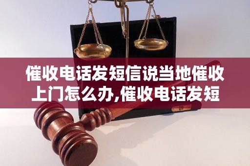 催收电话发短信说当地催收上门怎么办,催收电话发短信如何威胁对方上门催收