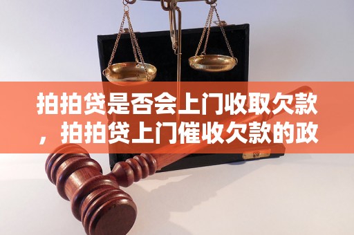 拍拍贷是否会上门收取欠款，拍拍贷上门催收欠款的政策