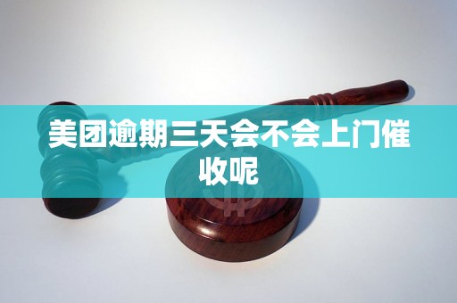 美团逾期三天会不会上门催收呢