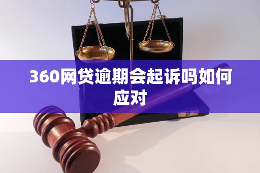 360网贷逾期会起诉吗如何应对