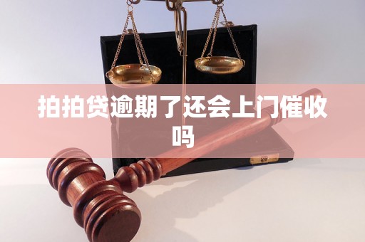 拍拍贷逾期了还会上门催收吗