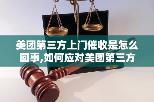 美团第三方上门催收是怎么回事,如何应对美团第三方上门催收