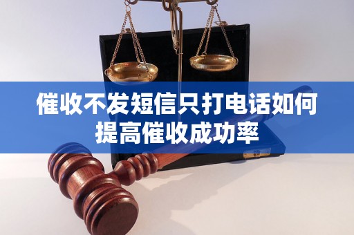 催收不发短信只打电话如何提高催收成功率