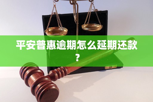 平安普惠逾期怎么延期还款？