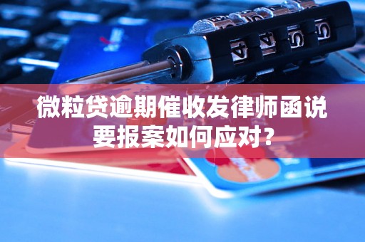 微粒贷逾期催收发律师函说要报案如何应对？