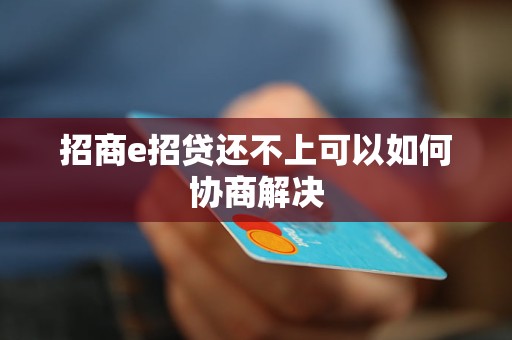 招商e招贷还不上可以如何协商解决