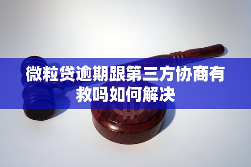 微粒贷逾期跟第三方协商有救吗如何解决