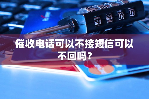 催收电话可以不接短信可以不回吗？